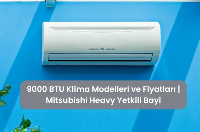 9000 BTU Klima Modelleri ve Fiyatları Mitsubishi Heavy Yetkili Bayi