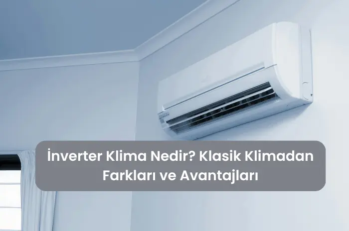 İnverter Klima Nedir Klasik Klimadan Farkları ve Avantajları