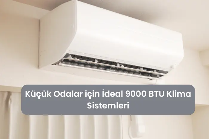 Küçük Odalar için İdeal 9000 BTU Klima Sistemleri