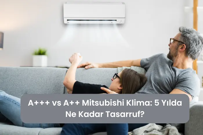 A+++ vs A++ Mitsubishi Klima 5 Yılda Ne Kadar Tasarruf