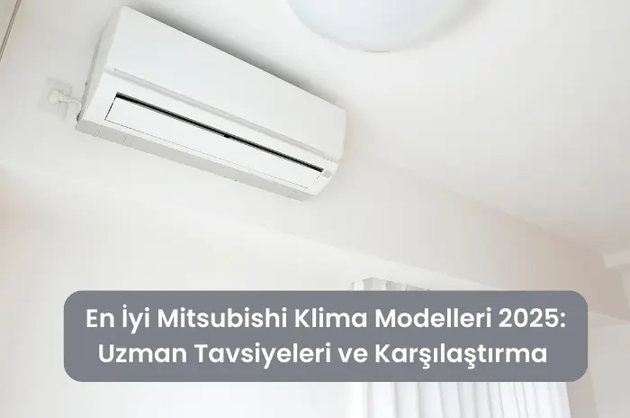 En İyi Mitsubishi Klima Modelleri 2025 Uzman Tavsiyeleri ve Karşılaştırma